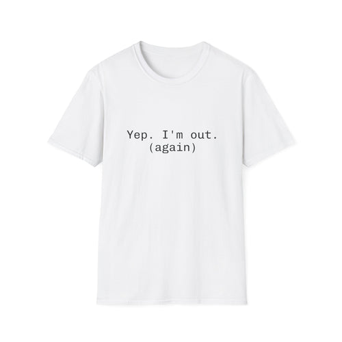 Casual Statement Tee - "Yep. I'm out. (again)" - Unisex Softstyle T-Shirt for Relaxed Vibes, Gift for Friends, Humor Shirt, Everyday [...]