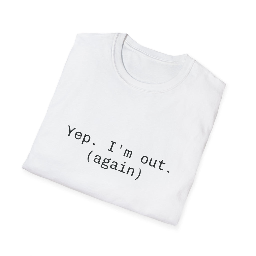 Casual Statement Tee - "Yep. I'm out. (again)" - Unisex Softstyle T-Shirt for Relaxed Vibes, Gift for Friends, Humor Shirt, Everyday [...]