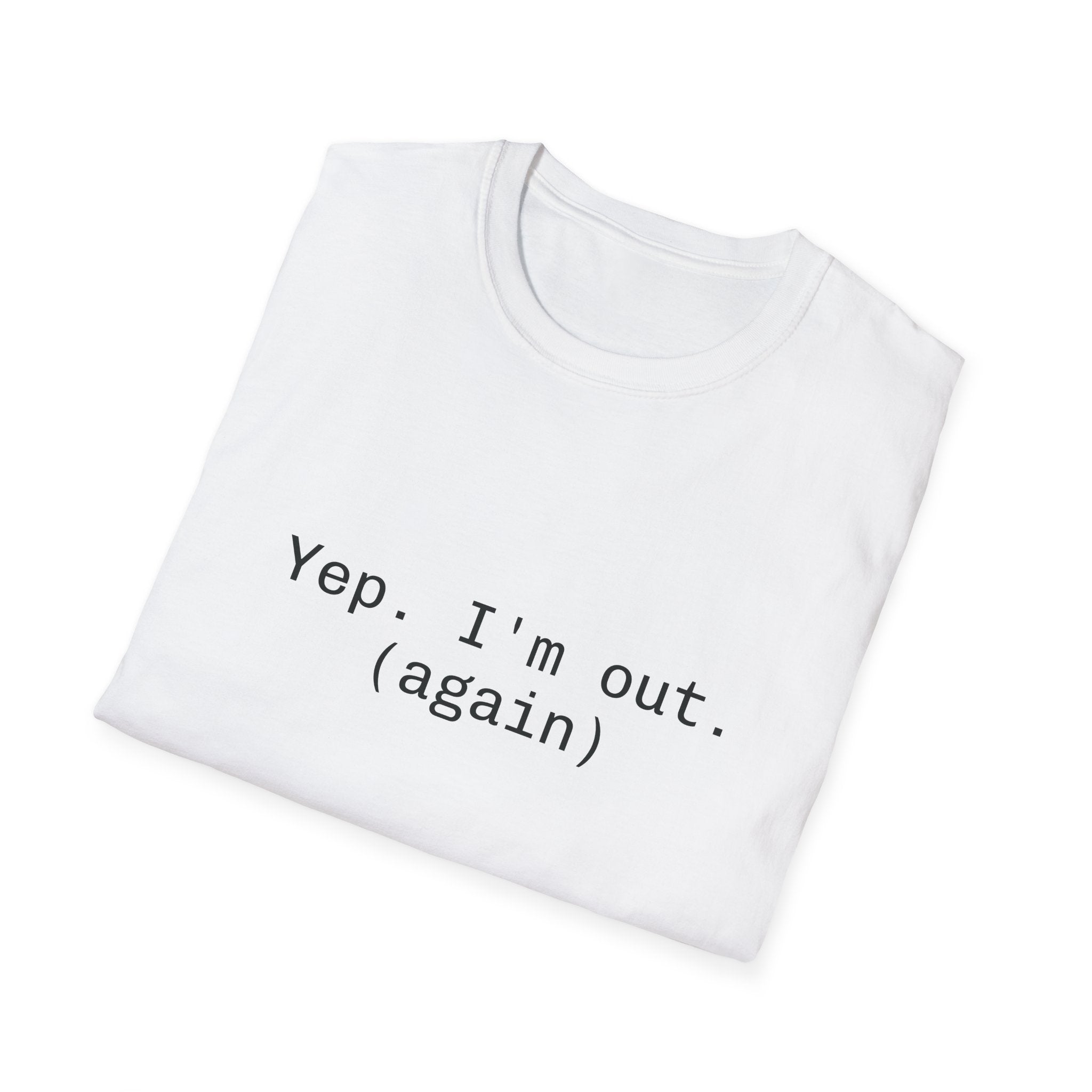 Casual Statement Tee - "Yep. I'm out. (again)" - Unisex Softstyle T-Shirt for Relaxed Vibes, Gift for Friends, Humor Shirt, Everyday [...]